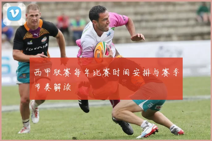 西甲联赛每年比赛时间安排与赛季节奏解读