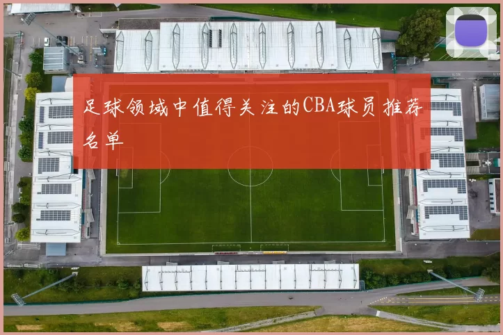 足球领域中值得关注的CBA球员推荐名单