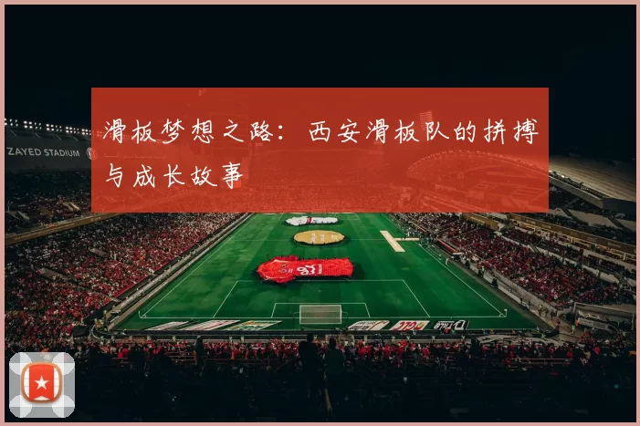滑板梦想之路：西安滑板队的拼搏与成长故事