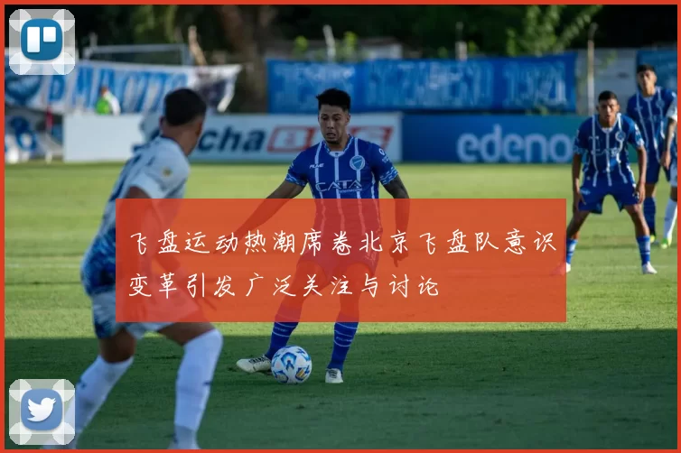 飞盘运动热潮席卷北京飞盘队意识变革引发广泛关注与讨论
