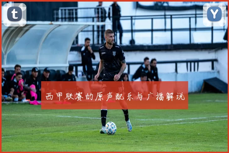 西甲联赛的原声配乐与广播解说