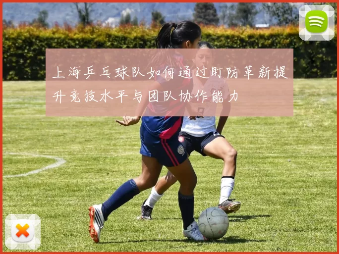 上海乒乓球队如何通过盯防革新提升竞技水平与团队协作能力