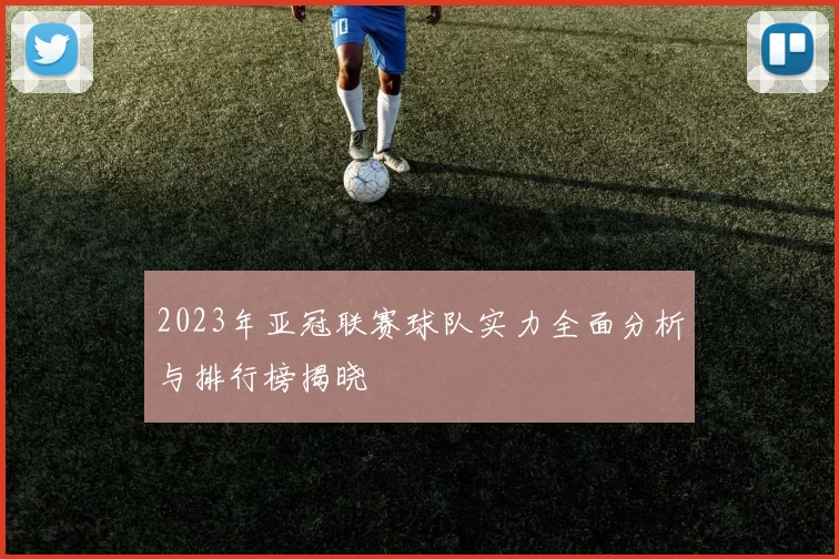 2023年亚冠联赛球队实力全面分析与排行榜揭晓