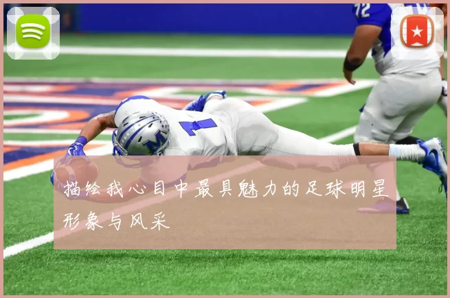 描绘我心目中最具魅力的足球明星形象与风采