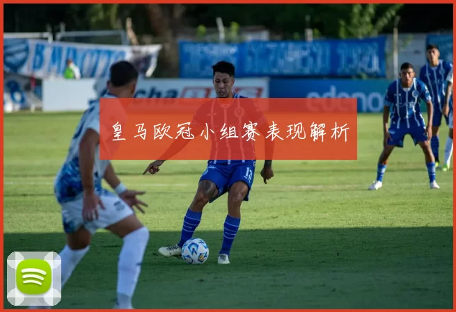 皇马欧冠小组赛表现解析
